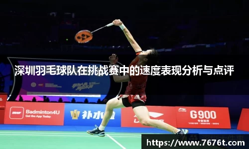 深圳羽毛球队在挑战赛中的速度表现分析与点评
