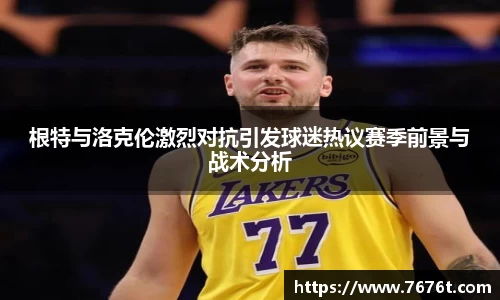 根特与洛克伦激烈对抗引发球迷热议赛季前景与战术分析